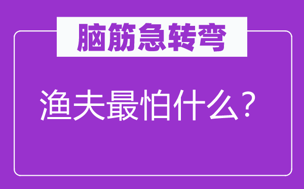 脑子急转弯：渔夫最怕甚么？