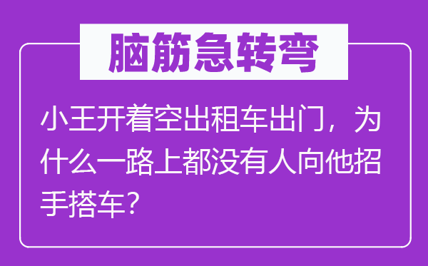 脑子急转弯：小王开着空出租车出门，为甚么一起上都不人向他招手乘车？