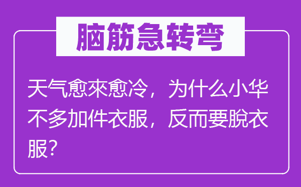 脑子急转弯：气候愈來愈冷，为甚么小华未几加件衣服，反而要脫衣服？
