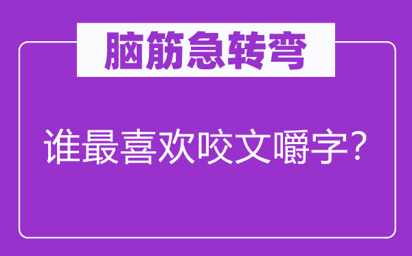 脑子急转弯：谁最喜好句斟字嚼？
