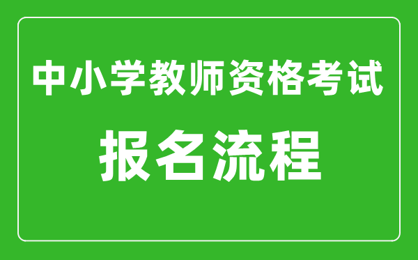 中小学教员资历测验报名流程,教资测验若何报名