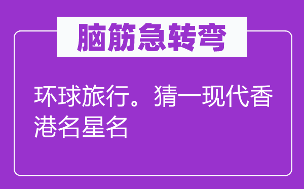 脑子急转弯：举世观光。猜一古代香港名星名