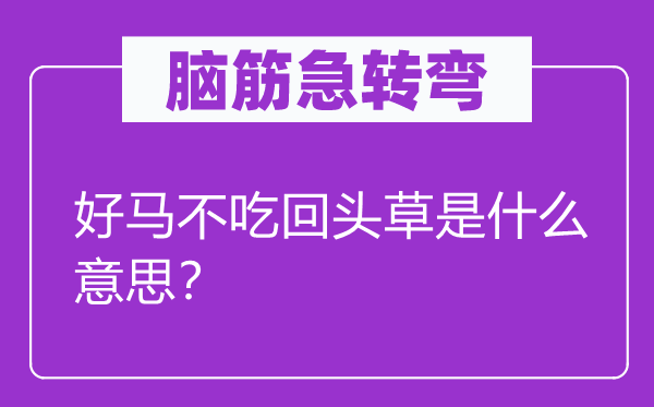 脑子急转弯：好马不吃转头草是甚么意义？