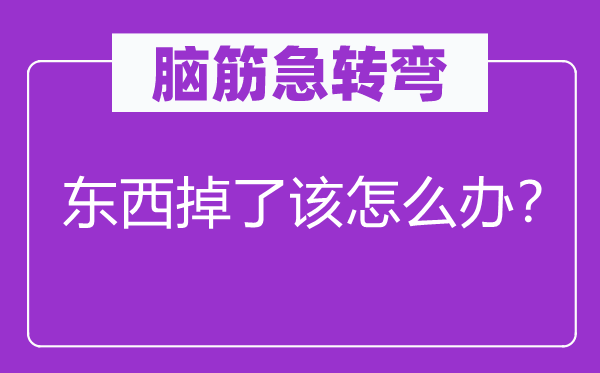脑子急转弯：东西掉了该怎样办？