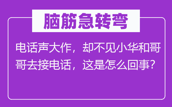 脑子急转弯：德律风声高文，却不见小华和哥哥去接德律风，这是怎样回事？