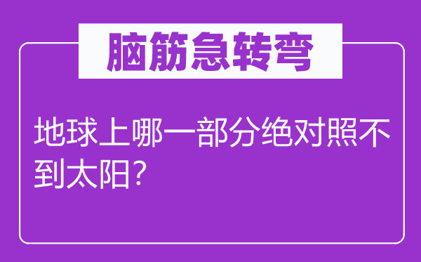 脑子急转弯：地球上哪一局部绝对比不到太阳？
