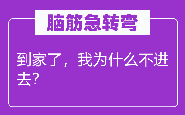 脑子急转弯：抵家了，我为甚么不出来？