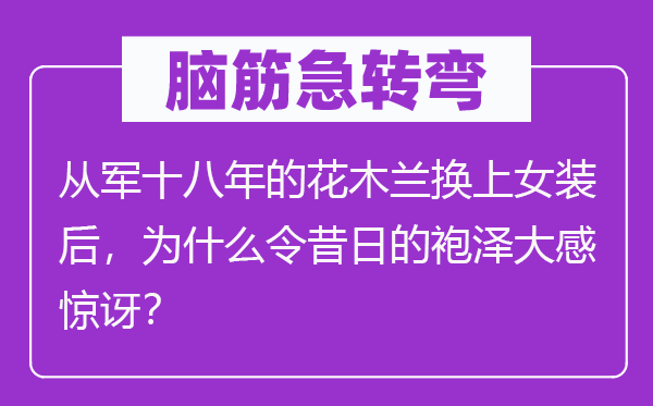 脑子急转弯：参军十八年的花木兰换上女装后，为甚么令旧日的袍泽大感惊奇？