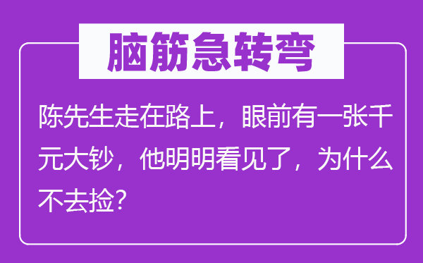 脑子急转弯：陈师长教师走在路上，面前有一张千元大钞，他明显瞥见了，为甚么不去捡？