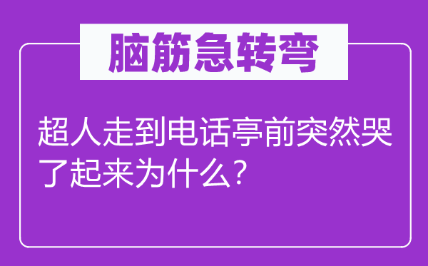 脑子急转弯：超人走到德律风亭前俄然哭了起来为甚么？
