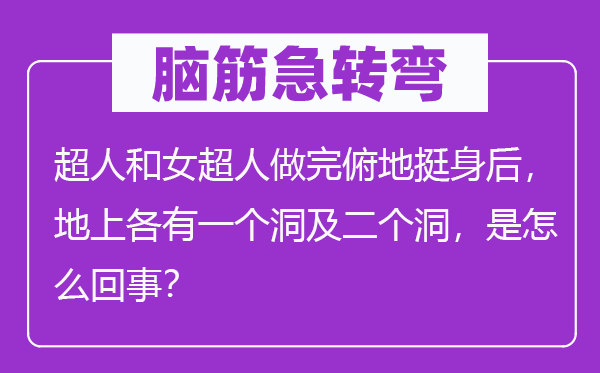 脑子急转弯：超人和女超人做完俯地挺死后，地上各有一个洞及二个洞，是怎样回事？