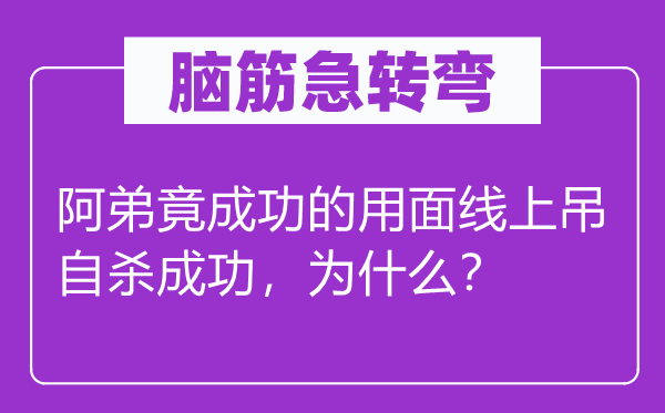 脑子急转弯：阿弟竟胜利的用面线上吊他杀胜利，为甚么？