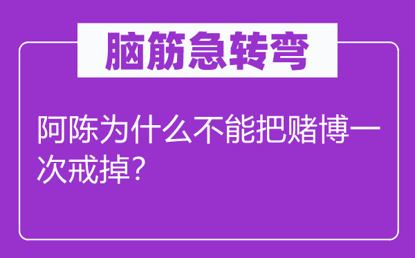 脑子急转弯：阿陈为甚么不能把赌钱一次戒掉？