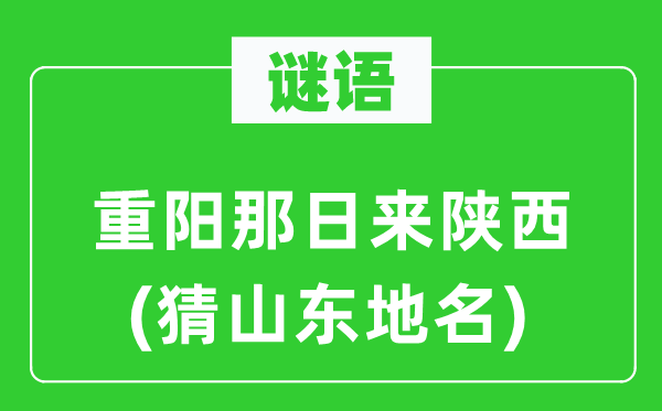 谜语:重阳那日来陕西(猜山东地名)