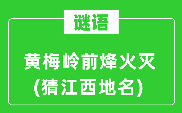 谜语:黄梅岭前狼烟灭(猜江西地名)