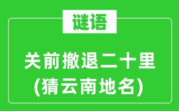 谜语:关前退却二十里(猜云南地名)
