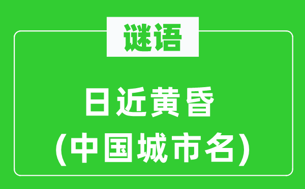 谜语：日近傍晚(中国都会名)