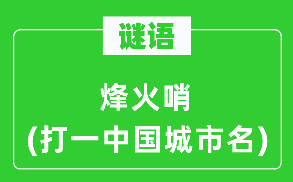谜语：狼烟哨(打一中国都会名)