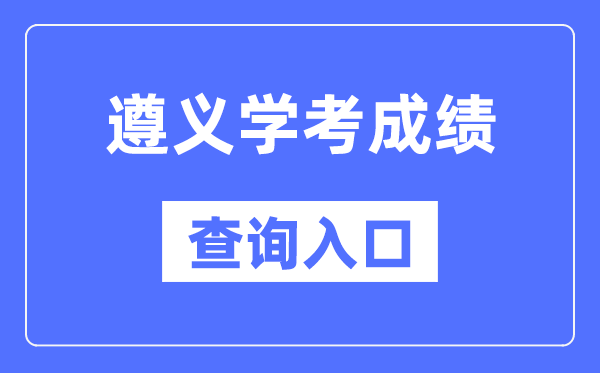 遵义学考绩绩查问进口网站（//zsksy.guizhou.gov.cn/）