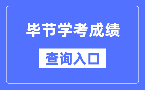 毕节学考绩绩查问进口网站(//zsksy.guizhou.gov.cn/)