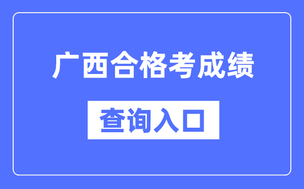 广西及格考绩绩查问进口网址(//www.gxeea.cn/)