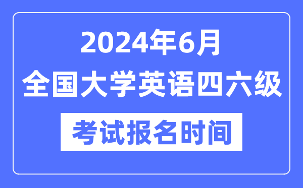 2024年6月英语四六级测验报名时辰(附CET报名官网进口)