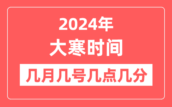 2024年大寒是几月几日几点几分,大寒骨气的特色和风尚