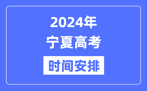 2024年宁夏高考时候支配,宁夏高考各科目时候支配表