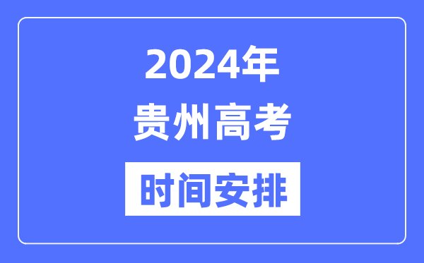 2024年贵州高考时候支配,贵州高考各科目时候支配表