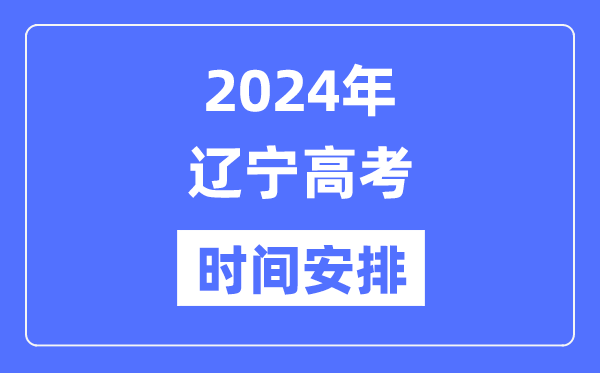2024年辽宁高考时候支配,辽宁高考各科目时候支配表