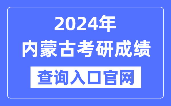 2024年内蒙古考研成就查问进口官网（//yz.chsi.com.cn/apply/cjcx/）