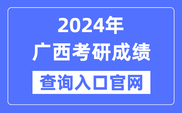 2024年广西考研成就查问进口官网（//yz.chsi.com.cn/apply/cjcx/）