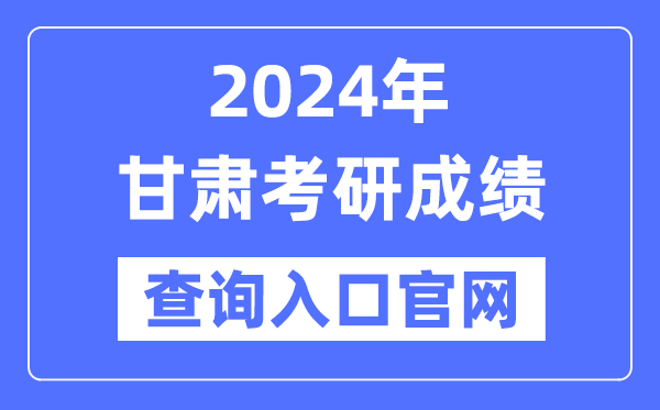 2024年甘肃省考研成就查问进口官网（//yz.chsi.com.cn/apply/cjcx/）
