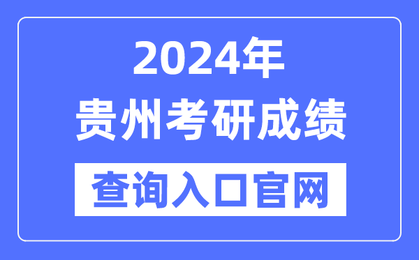 2024年贵州省考研成就查问进口官网（//yz.chsi.com.cn/apply/cjcx/）