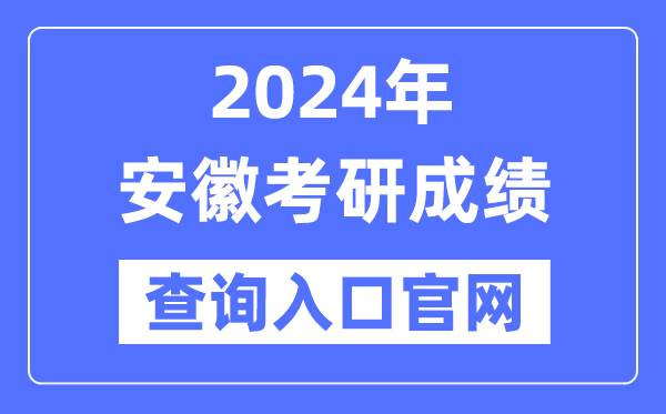 2024年安徽省考研成就查问进口官网（//yz.chsi.com.cn/apply/cjcx/）