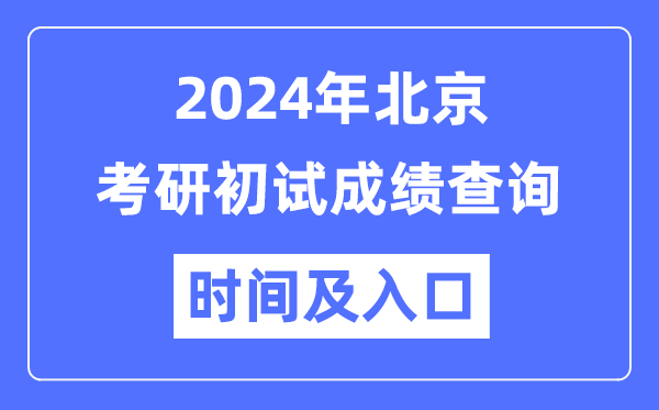北京市2024年硕士研讨生初试成就查问时辰及进口