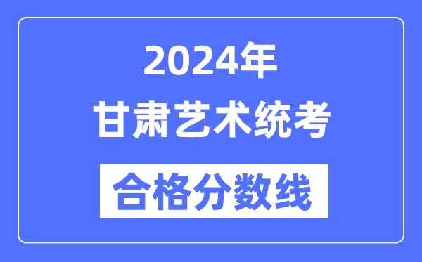 2024年甘肃艺术统考及格分数线（含2022-2023积年）