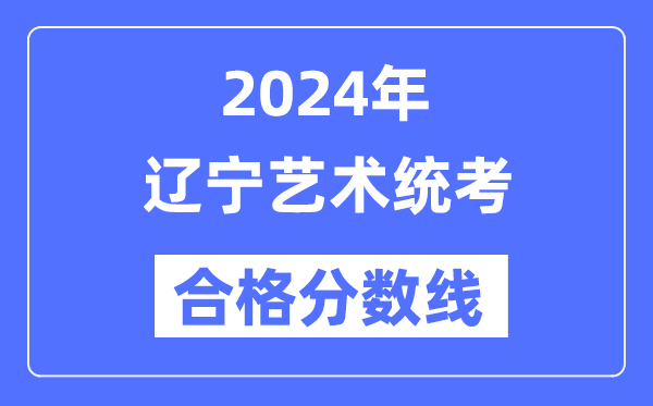 2024年辽宁艺术统考及格分数线(含2022-2023积年)