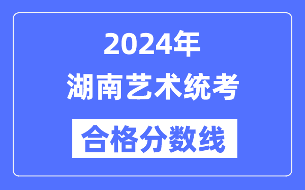 2024年湖南艺术统考及格分数线(含2022-2023积年)