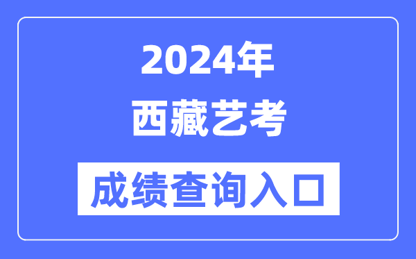2024年西藏艺考成就查问进口官网（//zsks.edu.xizang.gov.cn/）