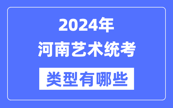 2024年河南艺术统考范例有哪些,河南艺考分哪几类？