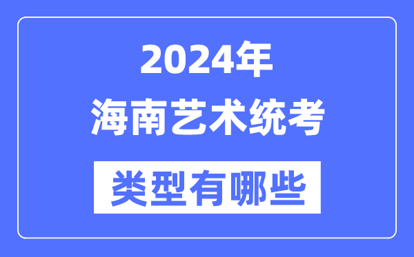 2024年海南艺术统考范例有哪些,海南艺考分哪几类?