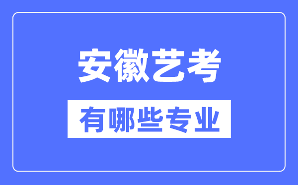 安徽艺考有哪些专业,安徽艺术统考选甚么专业？
