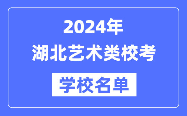 2024年湖北具备艺术类专业校考资历院校名单一览表