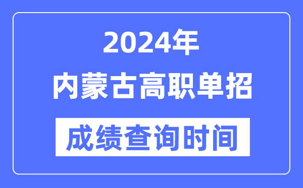 2024年内蒙古单招成就甚么时辰出,内蒙古高职单招分数查问时辰