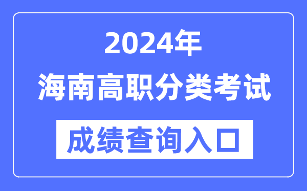 2024年海南单招成就查问进口网址(//ea.hainan.gov.cn/)