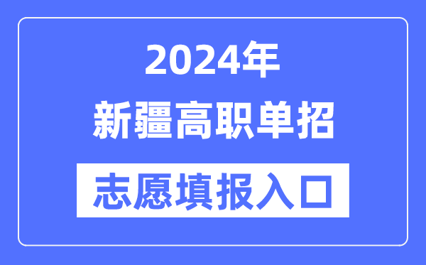 2024年新疆高职单招自愿填报进口（//www.xjzk.gov.cn/）