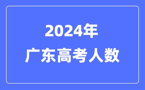 2024年广东高考人数几多（积年广东高考人数统计）