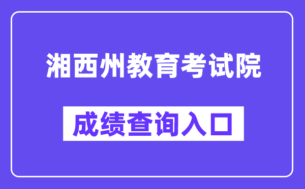 湘西州教导测验院网站成就查问进口（//www.xxjyks.com/）