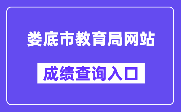 娄底市教导局网站成就查问进口（//jyj.hnloudi.gov.cn/）